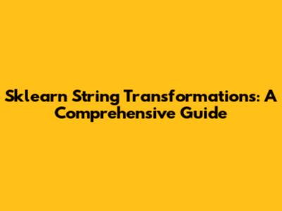 Sklearn String Transformations: A Comprehensive Guide
