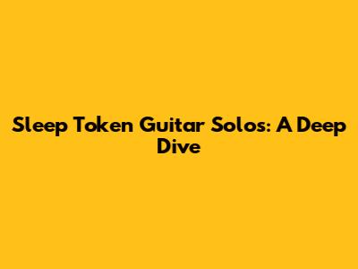 Sleep Token Guitar Solos: A Deep Dive