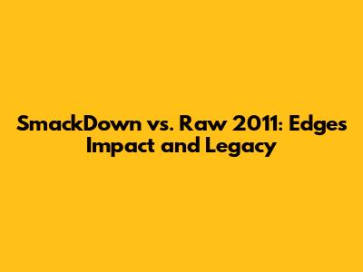SmackDown vs. Raw 2011: Edge's Impact and Legacy