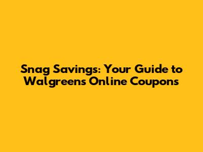 Snag Savings: Your Guide to Walgreens Online Coupons