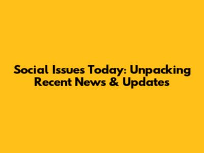Social Issues Today: Unpacking Recent News & Updates