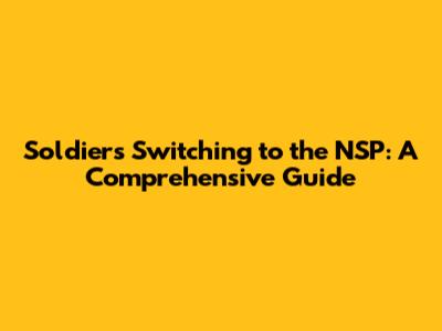 Soldiers Switching to the NSP: A Comprehensive Guide