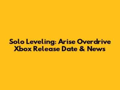 Solo Leveling: Arise Overdrive Xbox Release Date & News