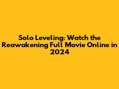 Solo Leveling: Watch the Reawakening Full Movie Online in 2024
