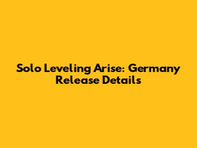 Solo Leveling Arise: Germany Release Details