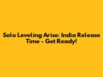 Solo Leveling Arise: India Release Time - Get Ready!