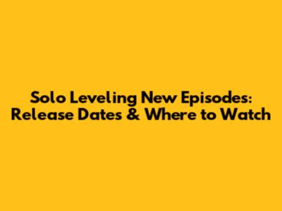 Solo Leveling New Episodes: Release Dates & Where to Watch