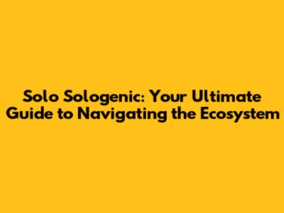 Solo Sologenic: Your Ultimate Guide to Navigating the Ecosystem