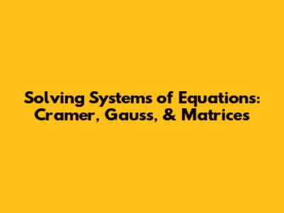 Solving Systems of Equations: Cramer, Gauss, & Matrices
