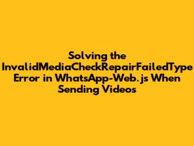 Solving the InvalidMediaCheckRepairFailedType Error in WhatsApp-Web.js When Sending Videos