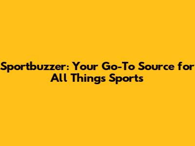 Sportbuzzer: Your Go-To Source for All Things Sports