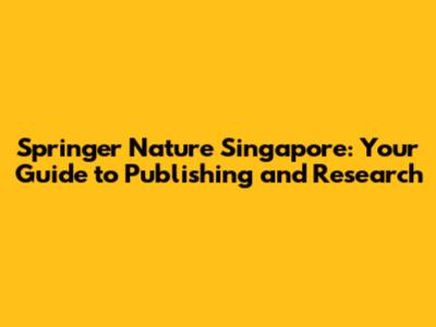 Springer Nature Singapore: Your Guide to Publishing and Research