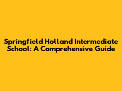 Springfield Holland Intermediate School: A Comprehensive Guide