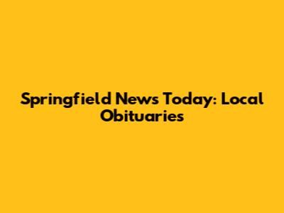 Springfield News Today: Local Obituaries