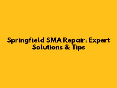 Springfield SMA Repair: Expert Solutions & Tips