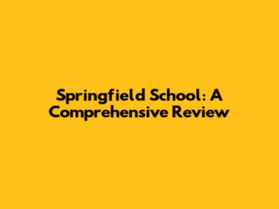 Springfield School: A Comprehensive Review