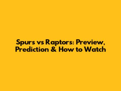 Spurs vs Raptors: Preview, Prediction & How to Watch