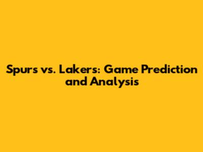 Spurs vs. Lakers: Game Prediction and Analysis