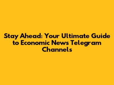 Stay Ahead: Your Ultimate Guide to Economic News Telegram Channels