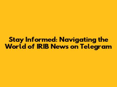 Stay Informed: Navigating the World of IRIB News on Telegram