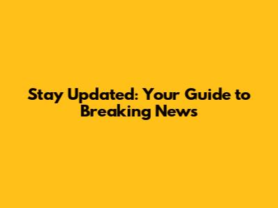 Stay Updated: Your Guide to Breaking News