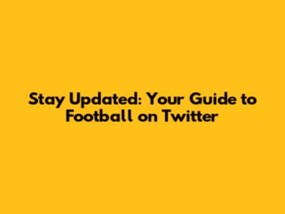 Stay Updated: Your Guide to Football on Twitter