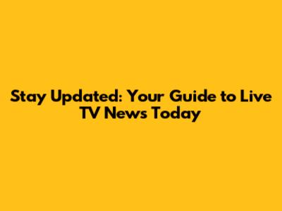 Stay Updated: Your Guide to Live TV News Today
