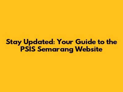 Stay Updated: Your Guide to the PSIS Semarang Website