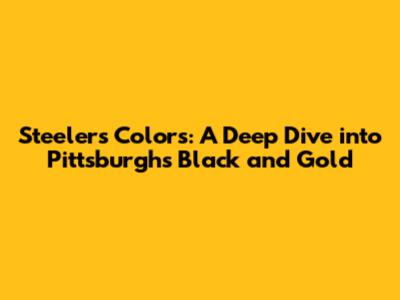 Steelers Colors: A Deep Dive into Pittsburgh's Black and Gold