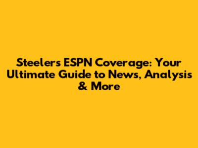 Steelers ESPN Coverage: Your Ultimate Guide to News, Analysis & More