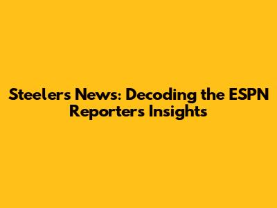 Steelers News: Decoding the ESPN Reporter's Insights