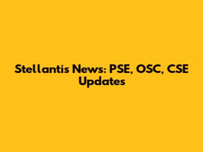 Stellantis News: PSE, OSC, CSE Updates