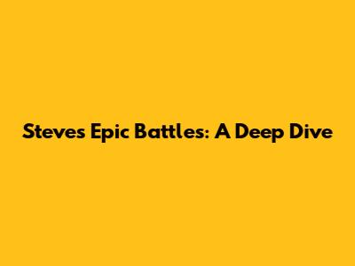 Steve's Epic Battles: A Deep Dive