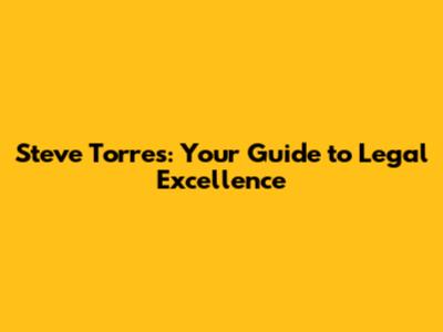 Steve Torres: Your Guide to Legal Excellence