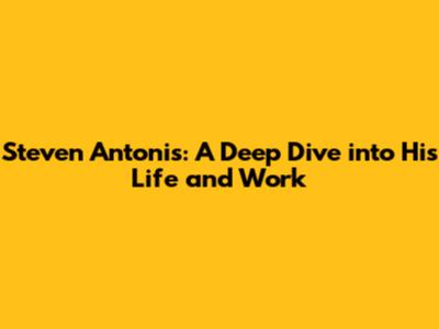 Steven Antonis: A Deep Dive into His Life and Work