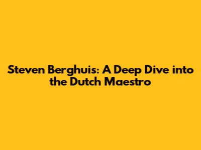 Steven Berghuis: A Deep Dive into the Dutch Maestro