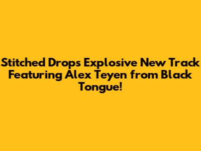 Stitched Drops Explosive New Track Featuring Alex Teyen from Black Tongue!