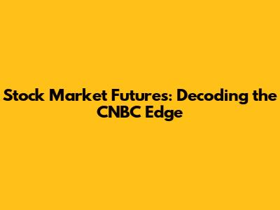 Stock Market Futures: Decoding the CNBC Edge