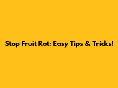 Stop Fruit Rot: Easy Tips & Tricks!