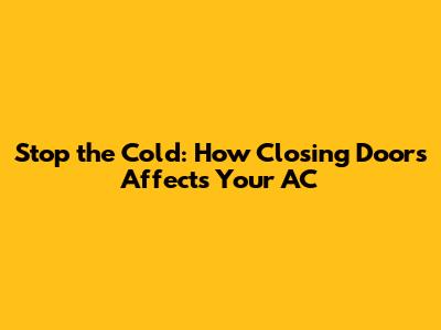 Stop the Cold: How Closing Doors Affects Your AC