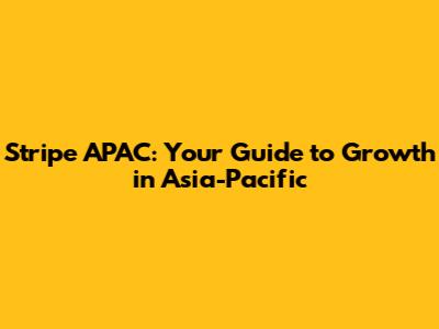 Stripe APAC: Your Guide to Growth in Asia-Pacific