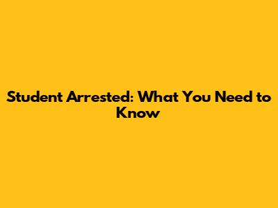 Student Arrested: What You Need to Know