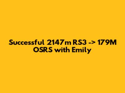 Successful 2147m RS3 -> 179M OSRS with Emily