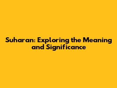 Suharan: Exploring the Meaning and Significance