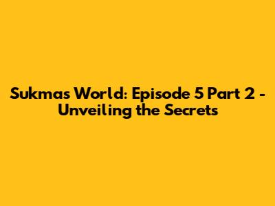 Sukma's World: Episode 5 Part 2 - Unveiling the Secrets