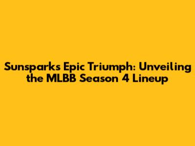 Sunsparks' Epic Triumph: Unveiling the MLBB Season 4 Lineup