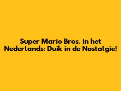 Super Mario Bros. in het Nederlands: Duik in de Nostalgie!