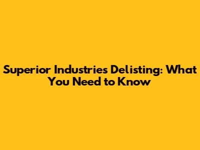Superior Industries Delisting: What You Need to Know
