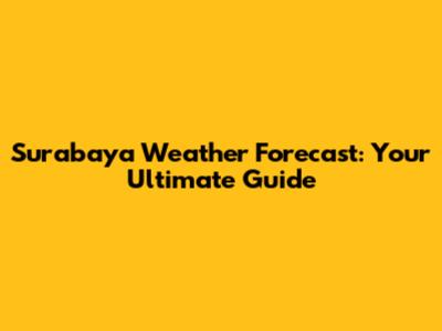 Surabaya Weather Forecast: Your Ultimate Guide