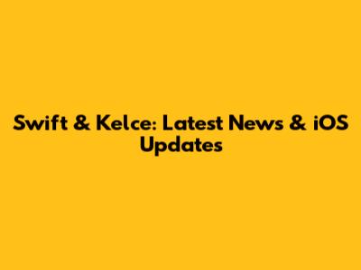 Swift & Kelce: Latest News & iOS Updates